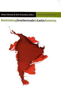 Rethinking Intellectuals in Latin America.
