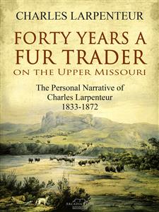 Forty Years a Fur Trader On the Upper Missouri