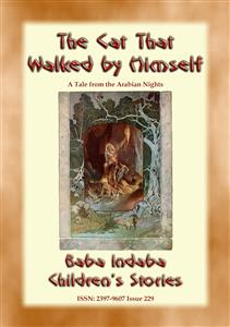 THE CAT THAT WALKED BY HIMSELF - A Tale from the Arabian Nights