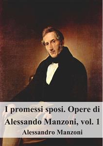 I promessi sposi. Opere di Alessando Manzoni, vol. 1