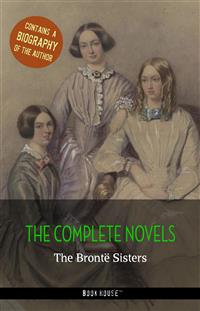 The Brontë Sisters: The Complete Novels + A Biography of the Author