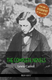 Lewis Carroll: The Complete Novels + A Biography of the Author