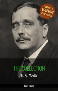 H. G. Wells: The Collection + A Biography of the Author
