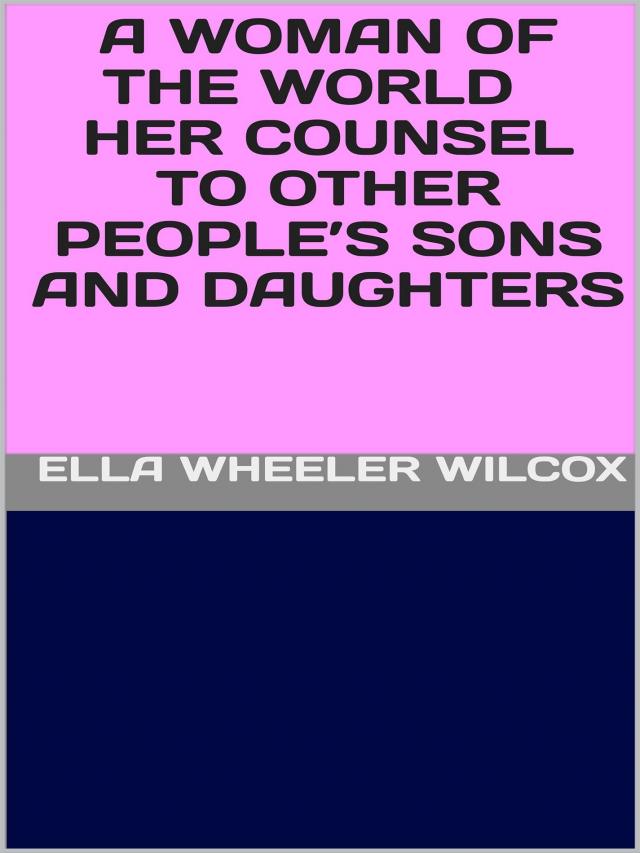 A Woman of the World - Her Counsel to Other People’s Sons and Daughters