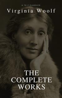 Virginia Woolf: The Complete Collection (Best Navigation, Active TOC) (A to Z Classics)