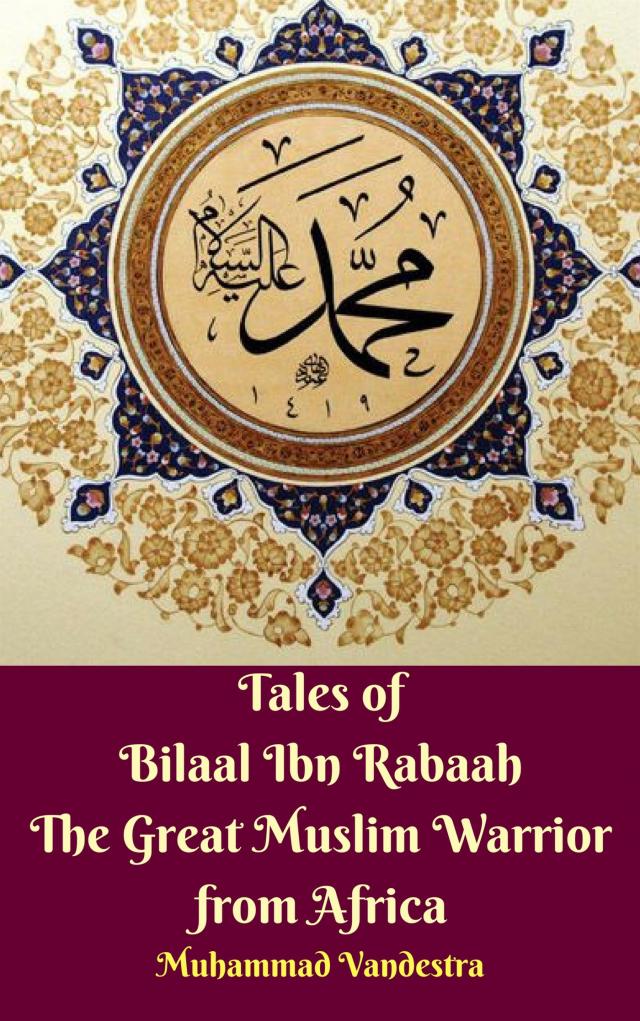 Tales of Bilaal Ibn Rabaah the Great Muslim Warrior from Africa