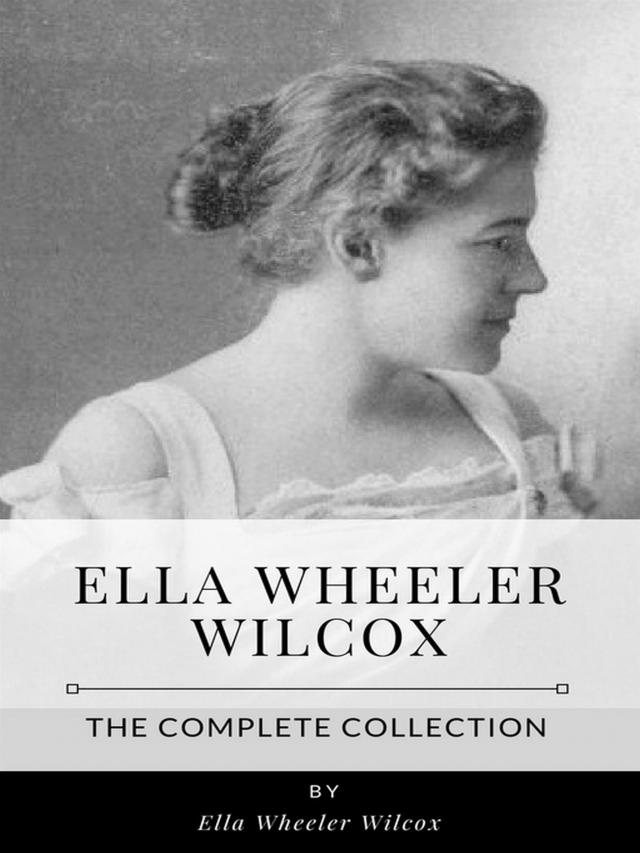 Ella Wheeler Wilcox – The Complete Collection