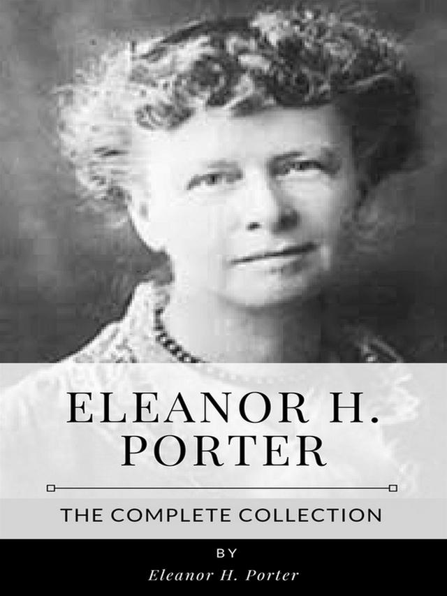 Eleanor H. Porter – The Complete Collection
