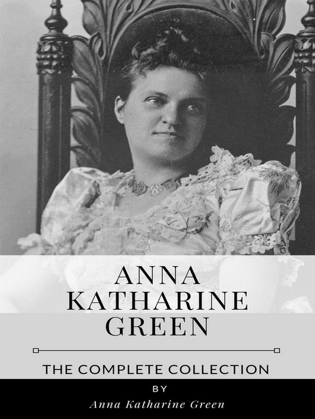 Anna Katharine Green – The Complete Collection