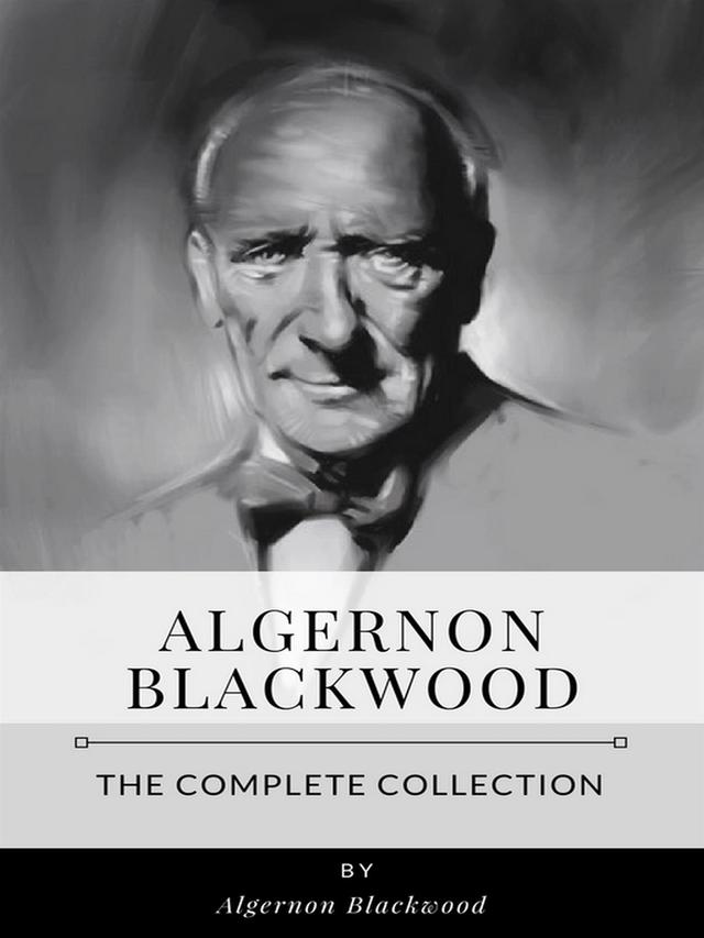 The Complete Collection of Algernon Blackwood