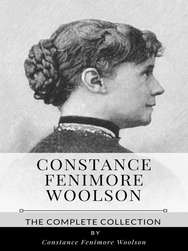 Constance Fenimore Woolson – The Complete Collection