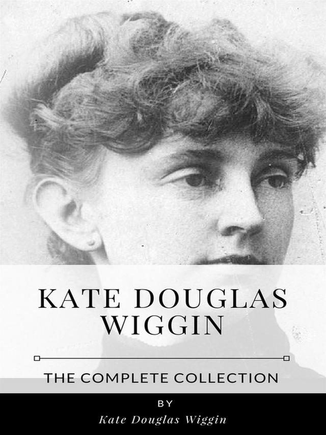 Kate Douglas Wiggin – The Complete Collection