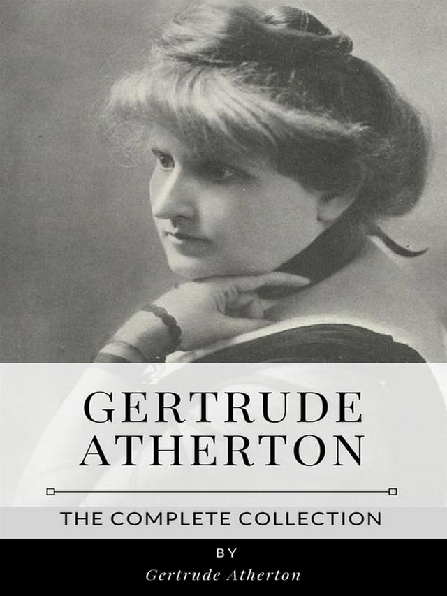 Gertrude Atherton – The Complete Collection