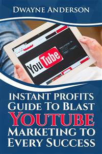 Instant Profits Guide to Blast Youtube Marketing to Every Success