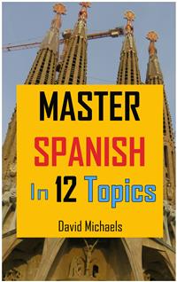 Master Spanish in 12 Topics..