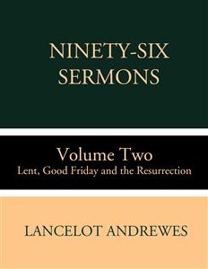 Ninety-Six Sermons: Volume Two: Lent, Good Friday and the Resurrection