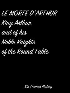 Le Morte D'Arthur King Arthur And Of His Noble Knights Of The Round Table