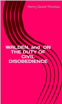 Walden, And  On The Duty Of Civil Disobedience