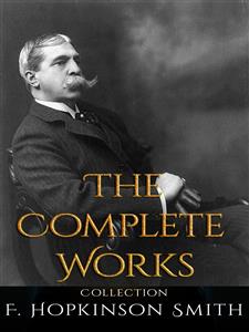 F. Hopkinson Smith: The Complete Works