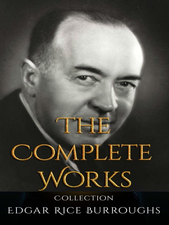 Edgar Rice Burroughs: The Complete Works