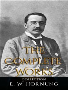 E .W. Hornung: The Complete Works