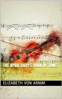 The April Baby's Book of Tunes / with the story of how they came to be written