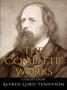Alfred Lord Tennyson: The Complete Works