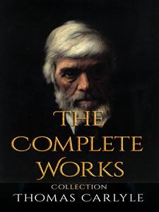 Thomas Carlyle: The Complete Works