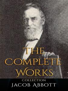 Jacob Abbott: The Complete Works