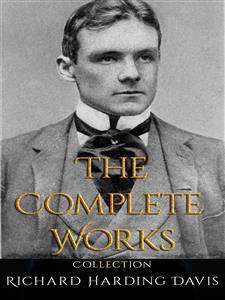 Richard Harding Davis: The Complete Works
