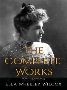 Ella Wheeler Wilcox: The Complete Works