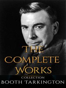 Booth Tarkington: The Complete Works