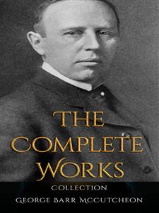 George Barr McCutcheon: The Complete Works