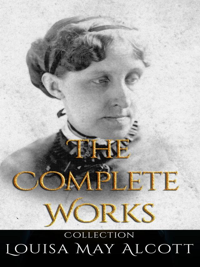 Louisa May Alcott: The Complete Works