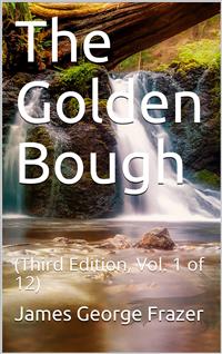 The Golden Bough (Third Edition, Vol. 1 of 12) / The Magic Art and the Evolution of Kings