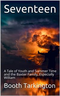 Seventeen / A Tale of Youth and Summer Time and the Baxter Family, Especially William