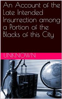 An Account of the Late Intended Insurrection among a Portion of the Blacks of this City