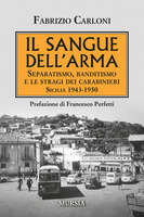 Il sangue dell'arma. Separatismo, banditismo e le stragi dei Carabinieri. Sicilia 1943-1950