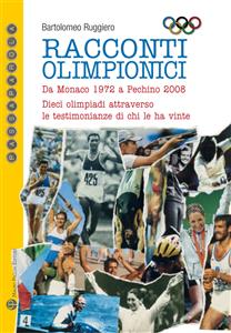 Racconti olimpionici - Da Monaco 1972 a Pechino 2008. Dieci olimpiadi attraverso le testimonianze di chi le ha vinte