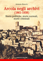 Arcola negli archivi (1861-1938). Storie politiche, storie normali, storie criminali