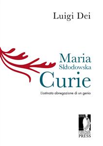 Maria Skłodowska Curie. L’ostinata abnegazione di un genio