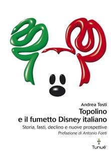 Topolino e il fumetto Disney italiano. Storia, fasti, declino e nuove prospettive
