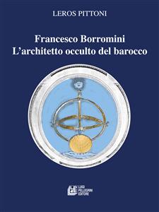 Francesco Borromini. L'architetto occulto del barocco