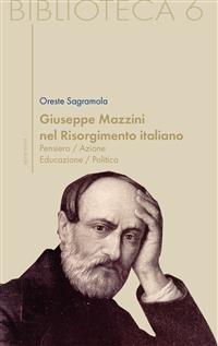 Giuseppe Mazzini nel Risorgimento italiano. Pensiero/azione/educazione/politica