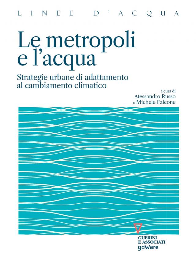 Le metropoli e l’acqua. Strategie urbane di adattamento al cambiamento climatico