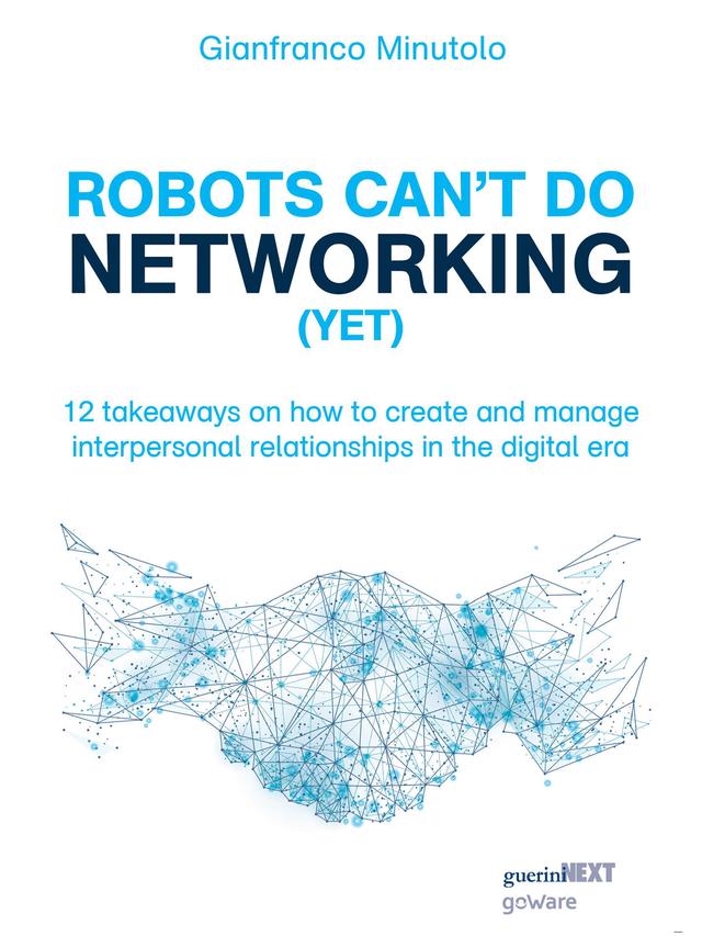 Robots can’t do networking (yet). 12 takeaways on how to create and manage interpersonal relationships in the digital era
