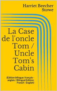 La Case de l'oncle Tom / Uncle Tom's Cabin (Édition bilingue: français - anglais / Bilingual Edition: French - English)