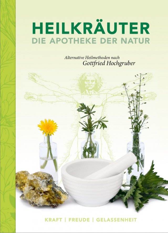 Heilkräuter - Die Apotheke der Natur|Alternative Heilmethoden nach Gottfried Hochgruber