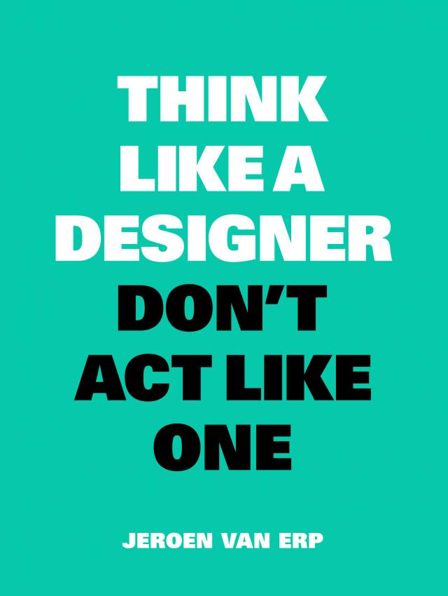 Think Like a Designer, Don't Act Like One