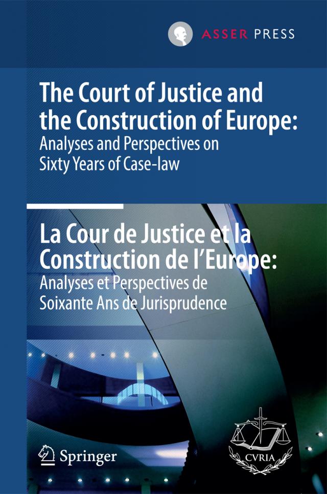 The Court of Justice and the Construction of Europe: Analyses and Perspectives on Sixty Years of Case-law  -La Cour de Justice et la Construction de l'Europe: Analyses et Perspectives de Soixante Ans de Jurisprudence